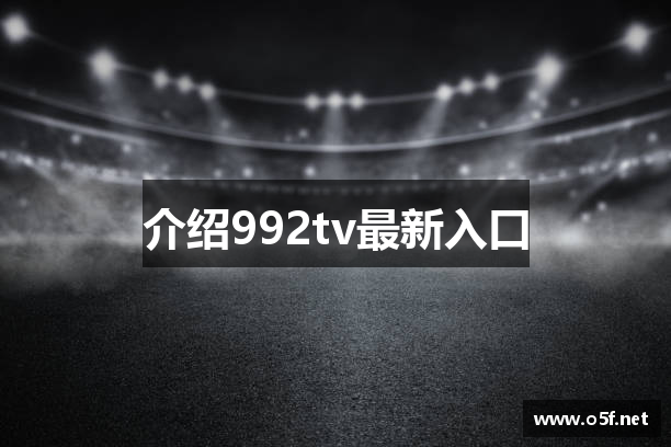 介绍992tv最新入口